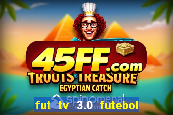 fut tv 3.0 futebol ao vivo